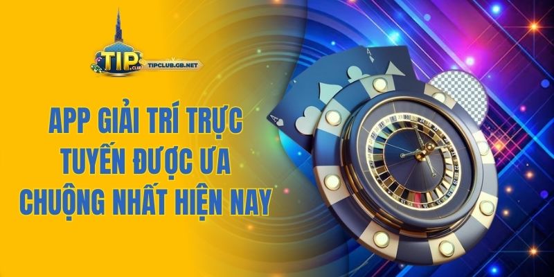 App giải trí trực tuyến được ưa chuộng nhất hiện nay