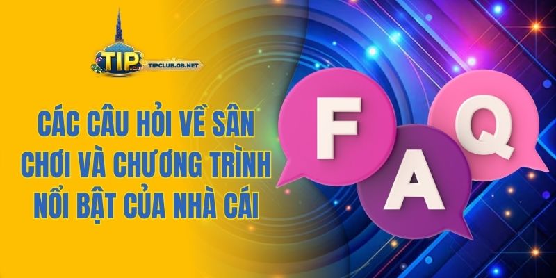 Các câu hỏi về sân chơi và chương trình nổi bật của nhà cái