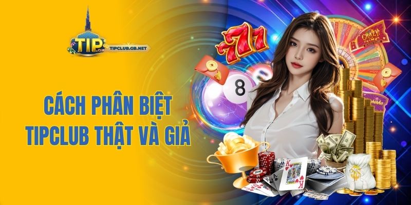 cách phân biệt Tipclub thật và giả