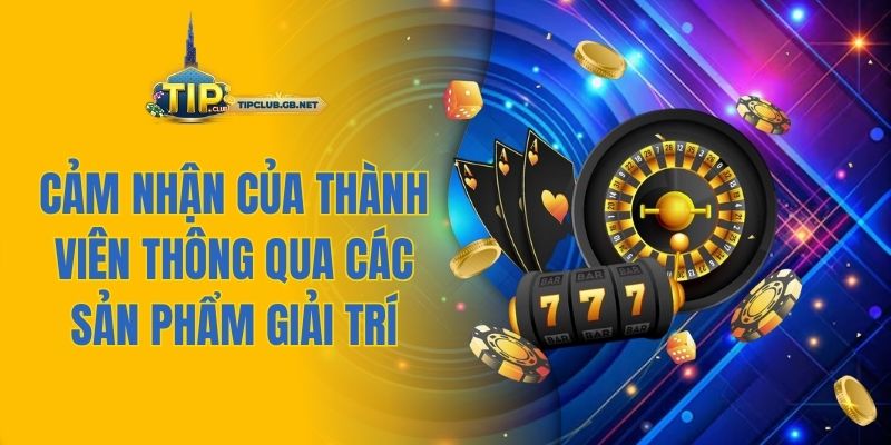 Cảm nhận của thành viên thông qua các sản phẩm giải trí
