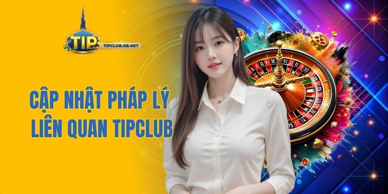 cập nhật pháp lý liên quan Tipclub