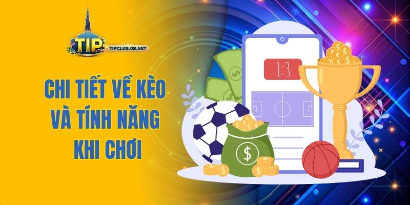 Chi tiết về kèo và tính năng khi chơi