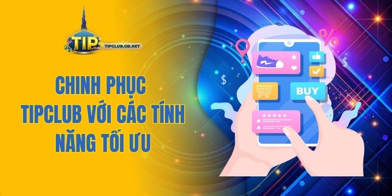 Chinh phục Tipclub với các tính năng tối ưu