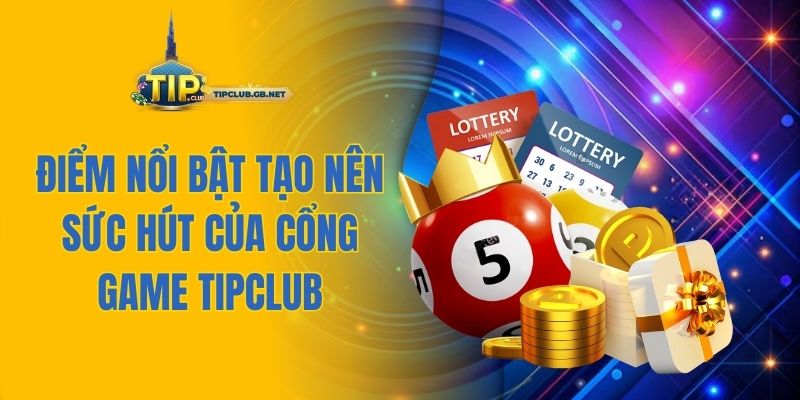 Điểm nổi bật tạo nên sức hút của cổng game TIPCLUB