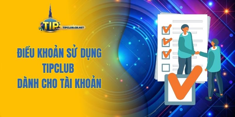 Điều khoản sử dụng Tipclub dành cho tài khoản
