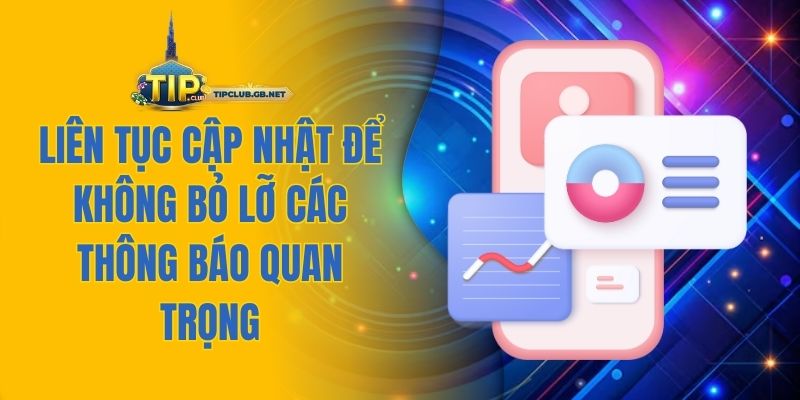 Liên tục cập nhật để không bỏ lỡ các thông báo quan trọng