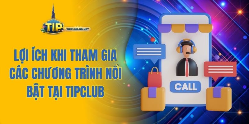 Lợi ích khi tham gia các chương trình nổi bật tại Tipclub