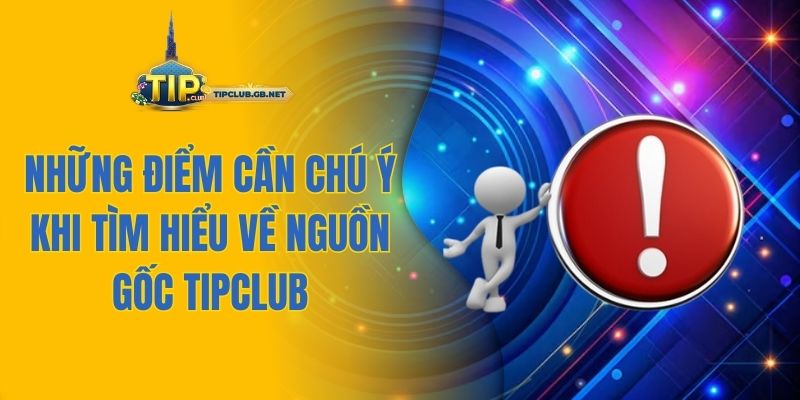 Những điểm cần chú ý khi tìm hiểu về nguồn gốc Tipclub