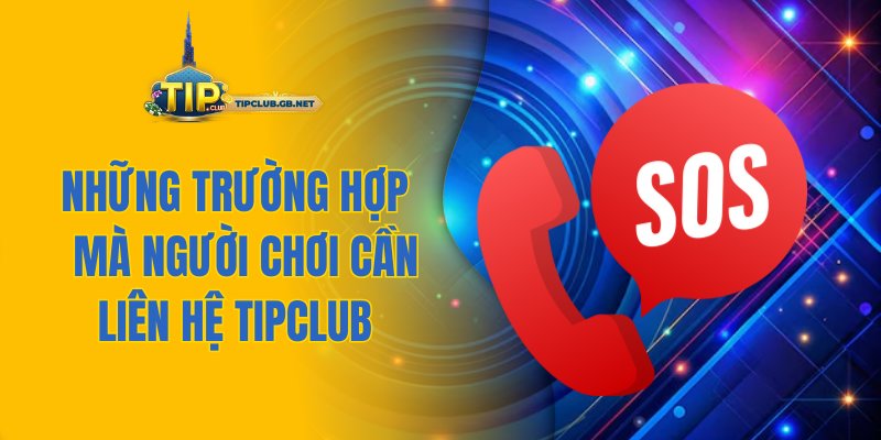Những trường hợp mà người chơi cần liên hệ Tipclub