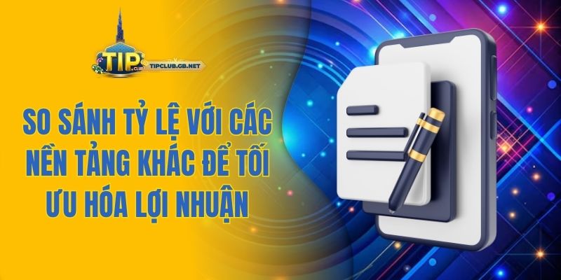 So sánh tỷ lệ với các nền tảng khác để tối ưu hóa lợi nhuận