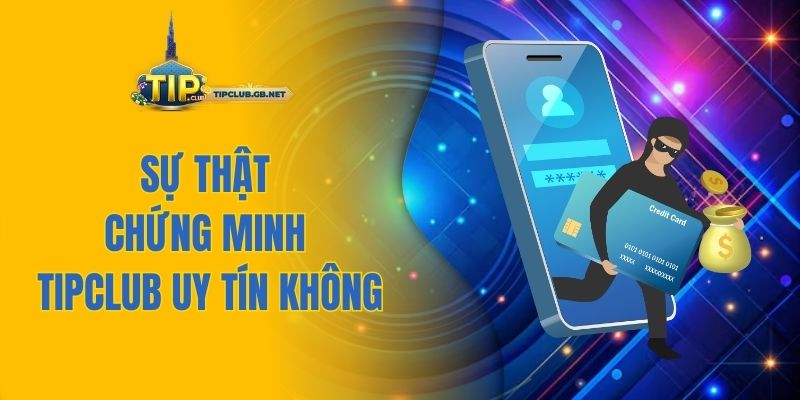 Sự thật chứng minh TIPCLUB uy tín không