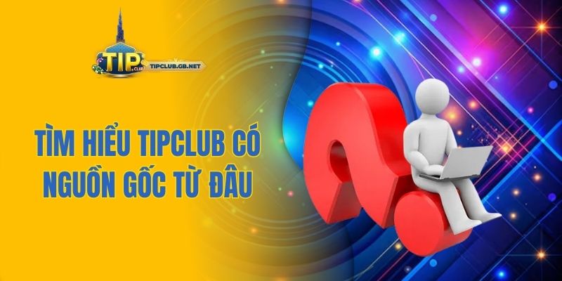 Tìm hiểu Tipclub có nguồn gốc từ đâu