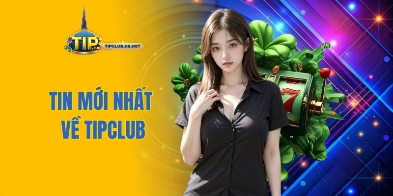 tin mới nhất về Tipclub