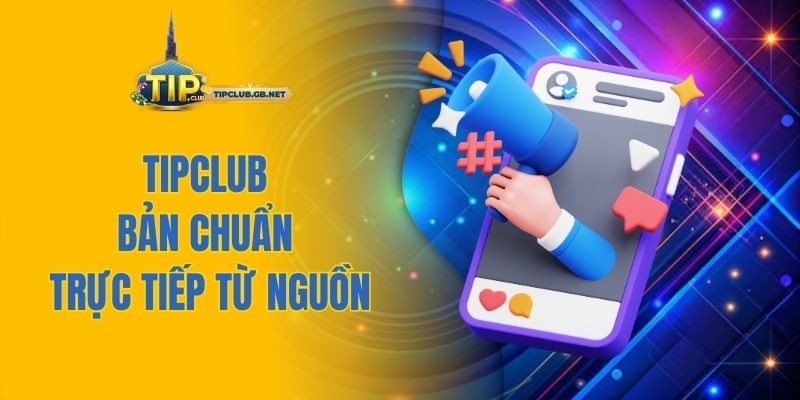 Tipclub bản chuẩn trực tiếp từ nguồn