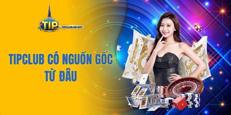 Tipclub có nguồn gốc từ đâu