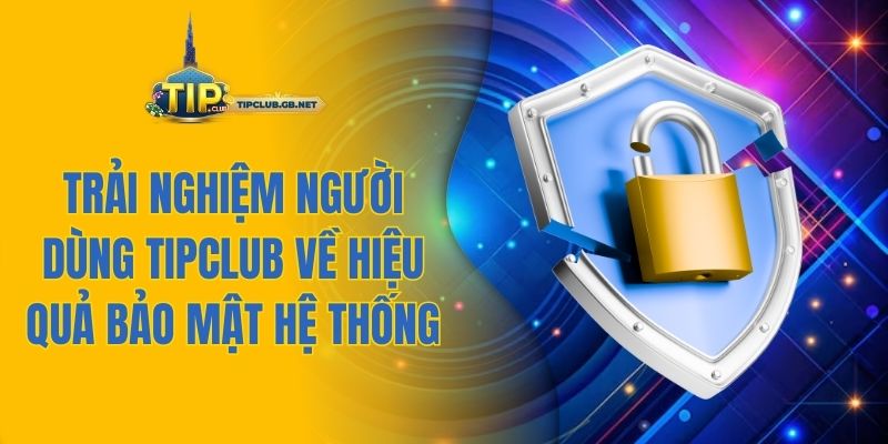 Trải nghiệm người dùng Tipclub về hiệu quả bảo mật hệ thống