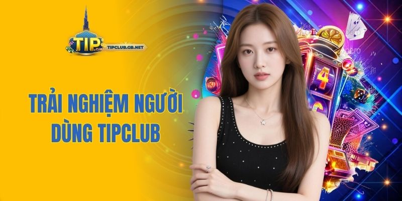 trải nghiệm người dùng Tipclub